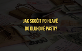 Jak skočit po hlavě do dluhové pasti?